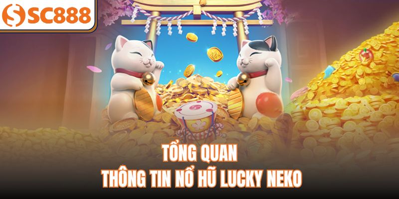 Tổng quan thông tin nổ hũ Lucky Neko