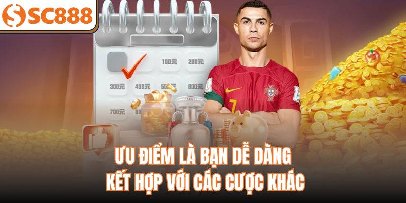 Ưu điểm là bạn dễ dàng kết hợp với các cược khác